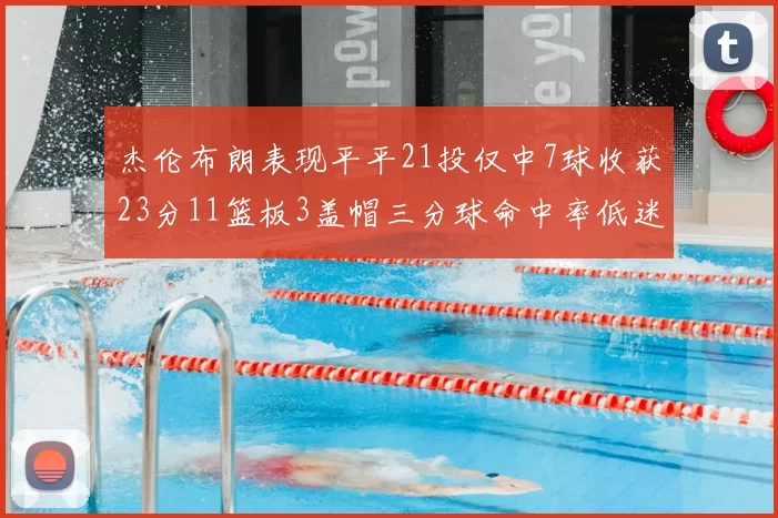 杰伦布朗表现平平21投仅中7球收获23分11篮板3盖帽三分球命中率低迷