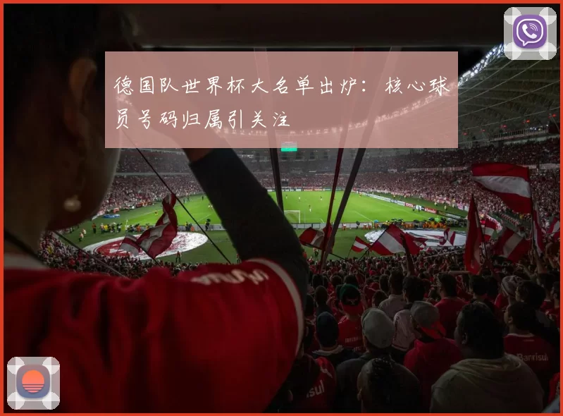 德国队世界杯大名单出炉：核心球员号码归属引关注