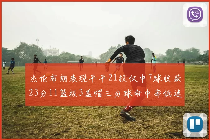 杰伦布朗表现平平21投仅中7球收获23分11篮板3盖帽三分球命中率低迷