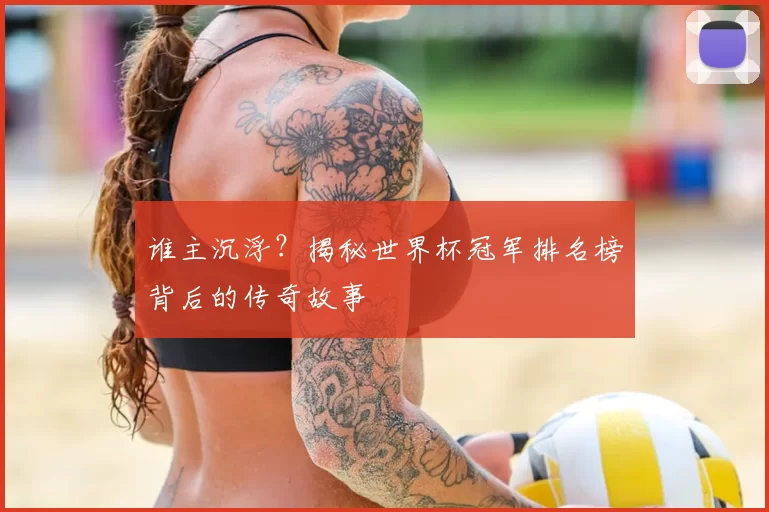 谁主沉浮？揭秘世界杯冠军排名榜背后的传奇故事