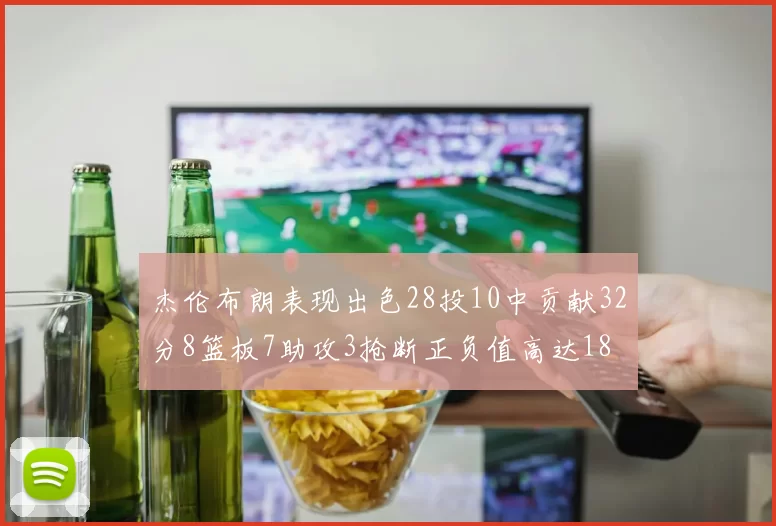 杰伦布朗表现出色28投10中贡献32分8篮板7助攻3抢断正负值高达18