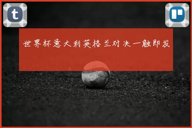 世界杯意大利英格兰对决一触即发