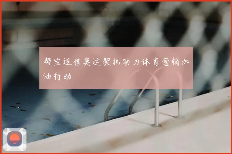 帮宝适借奥运契机助力体育营销加油行动